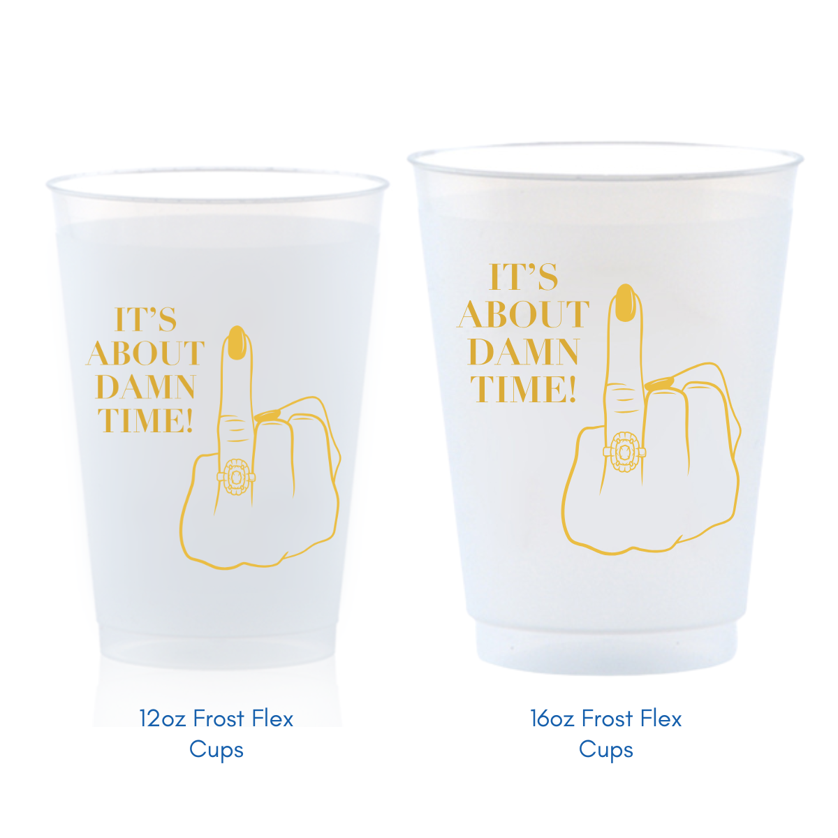 Two frost flex cups - 1 12oz in size and another 16oz - are shown against a white background. Both cups showcase matching designs with gold text that reads "It's About Damn Time" alongside a ring finger showing off a diamond engagement ring. The image shows the difference in sizes. 