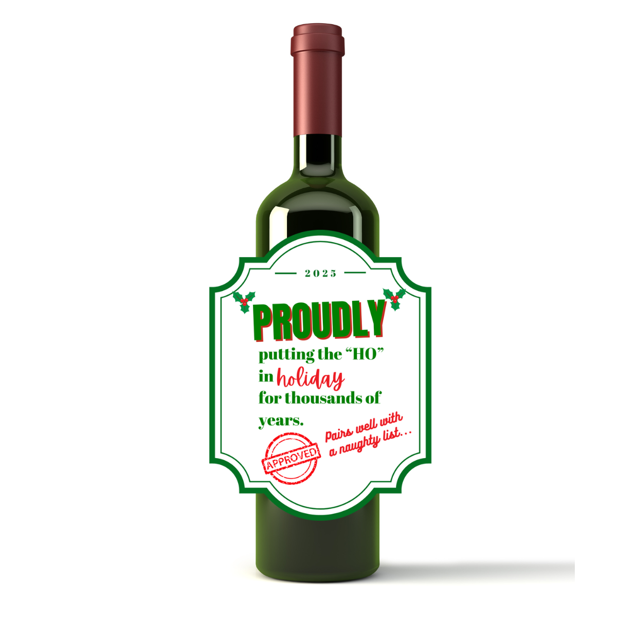Funny Christmas  Wine Label is shown on a bottle of red wine against a white background. The label features fun text that reads "Proudly putting the "HO" in holiday for thousands of years (pairs well with a naughty list)." A fun gag gift or hostess gift for the holidays. 