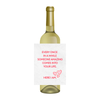 White wine label is shown on a white wine bottle against a white background. The label features fun text that reads "Every once in a while someone amazing comes into your life. -- Here I am" wine label. 
