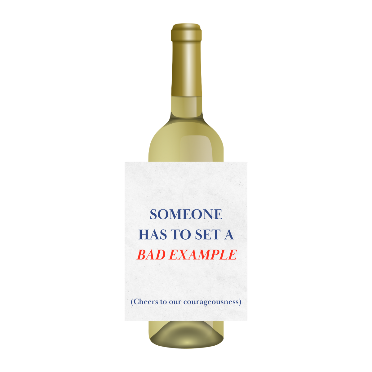 White wine bottle is shown featuring a humorous wine label with text that reads "Someone Has to Set a Bad Example - Cheers to our courageousness)" on a white background