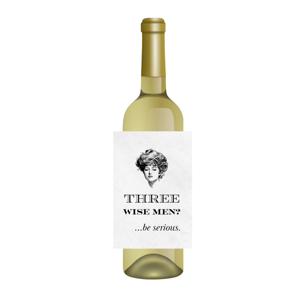 A wine bottle with a white label featuring a black and white illustration of a woman's face and the text 'THREE WISE MEN?...be serious." A perfect gag gift for the holidays, and ideal for Secret Santa Exchanges or hostess gift for wine lovers. 