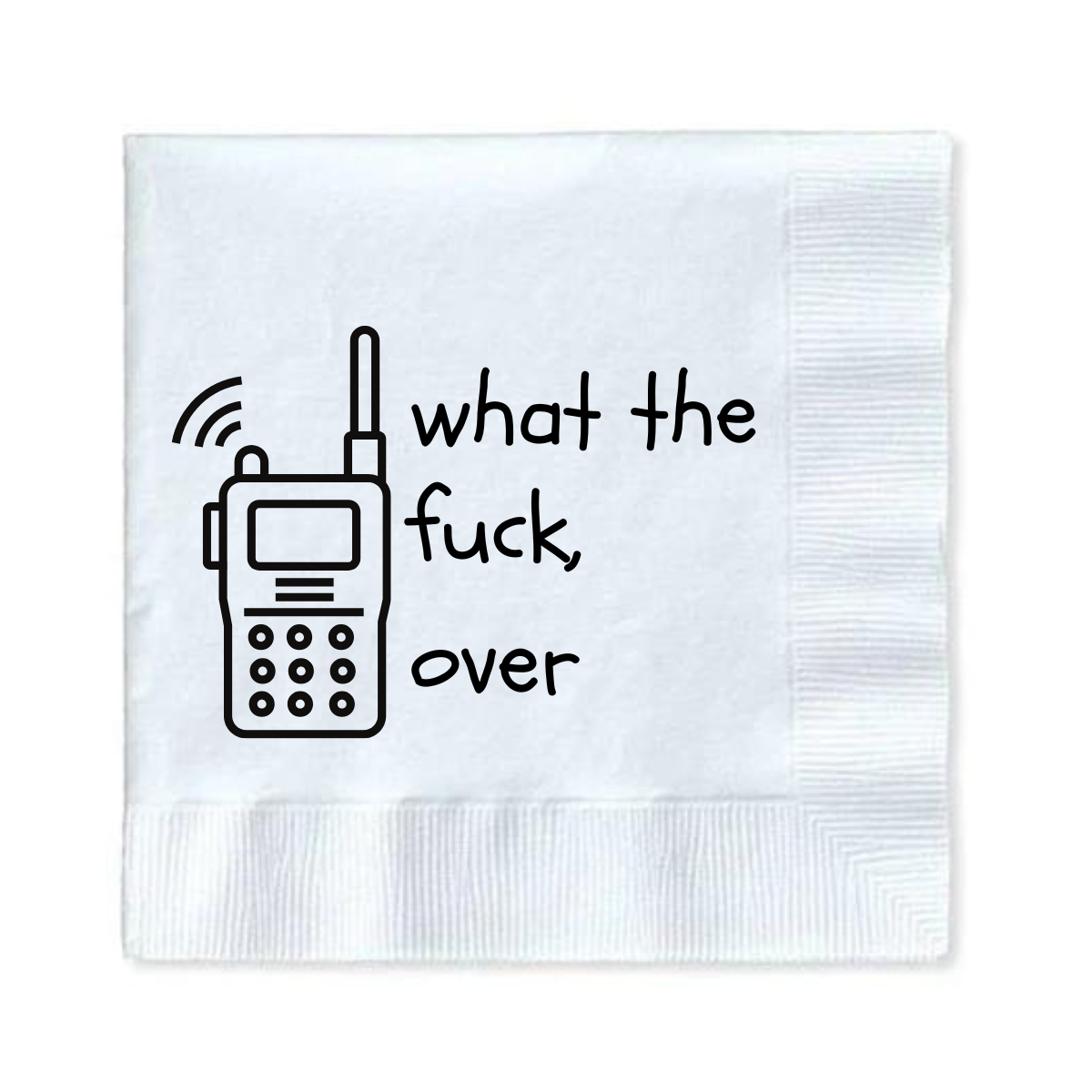 White napkin with a black walkie-talkie illustration and text on a white background. The text reads "What the fuck, over"
